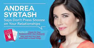 Andrea Syrtash, Author of Cheat on Your Husband (With Your Husband) &amp; He’s Just Not Your Type (And That’s a Good Thing), Says Don’t Press Snooze on Your Relationships