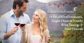 Quench Your Thirst for Love: At LocalWineEvents.com, Singles Discover Nearby Wine Tastings &amp; Food Festivals