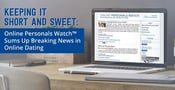Keeping It Short and Sweet: Online Personals Watch™ Sums Up Breaking News in Online Dating