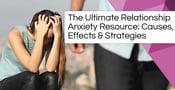 The Ultimate Relationship Anxiety Resource (Causes, Effects &amp; Strategies)