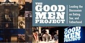 The Good Men Project: Leading the Discussion on How Men Handle Dating, Sex, and Fatherhood in the 21st Century