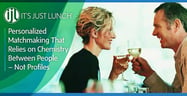 It’s Just Lunch®: Personalized Matchmaking That Relies on Chemistry Between People — Not Profiles