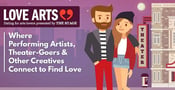 Love Arts™: Where Performing Artists, Theater-Goers &amp; Other Creatives Connect to Find Love