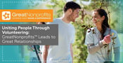 Uniting People and Values Through Volunteering: GreatNonprofits™ Leads to Great Relationships