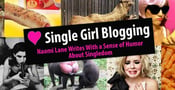 On Single Girl Blogging, Naomi Lane Uses Her Outrageously Unfiltered Sense of Humor to Write About Being Single