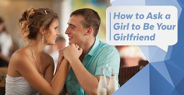 How To Ask A Girl To Be Your Girlfriend