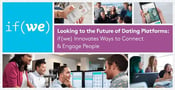 Looking to the Future of Dating Platforms: if(we) Innovates Ways to Connect &amp; Engage People