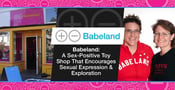 Babeland: A Sex-Positive Toy Shop That Encourages Sexual Expression &amp; Exploration