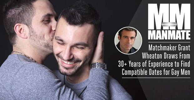Manmate Matchmaker Grant Wheaton Finds Compatible Dates For Gay Men