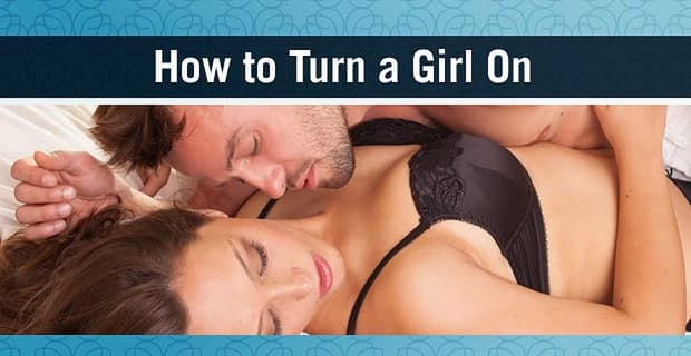 How To Turn A Girl On