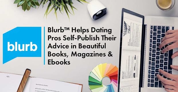 Blurb Helps Dating Pros Self Publish Books Magazines And Ebooks