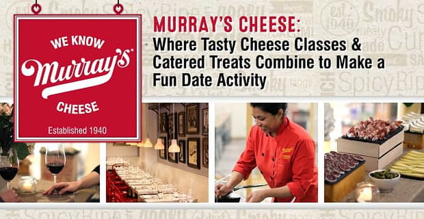 Murrays Cheese Classes And Treats Combine Into A Fun Date Activity