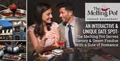 An Interactive &#038; Unique Date Spot: The Melting Pot Serves Savory &#038; Sweet Fondue With a Side of Romance