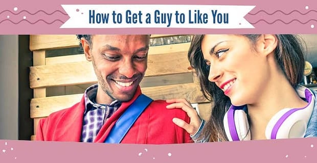 Get A Guy To Like You