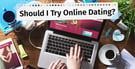 Should I Try Online Dating? 7 Things to Know First (2026)