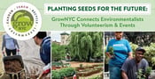 Planting Seeds For the Future: GrowNYC Connects Environmentalists Through Volunteerism &amp; Events