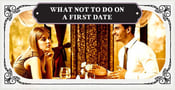 “What Not to Do on a First Date” — (6 Things to Avoid Saying &amp; Asking)