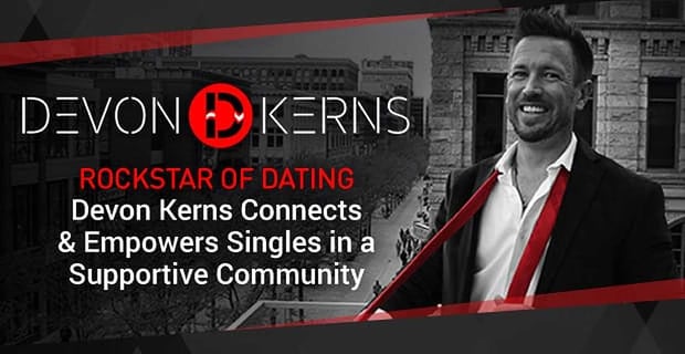 Rockstar Of Dating Devon Kerns Connects Singles In A Supportive Community
