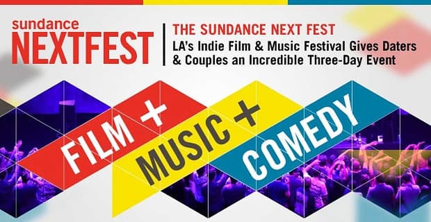 Sundance Next Fest An Incredible Film And Music Event For Daters