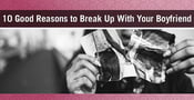 10 Good Reasons to Break Up With Your Boyfriend — (From a Relationship Coach)