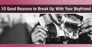 10 Good Reasons to Break Up With Your Boyfriend — (From a Relationship Coach)