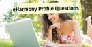 eharmony Profile Questions: 7 Examples &amp; Tips For Answering