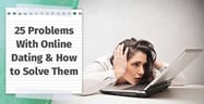 25 Problems With Online Dating &amp; How to Solve Them[updated_month_year before=" (" after=")"]