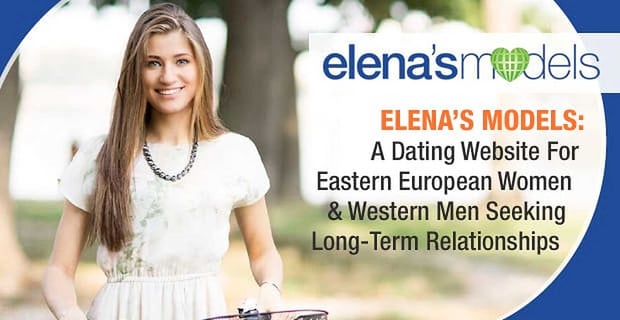 Elenas Models A Dating Website For Eastern European Women And Western Men