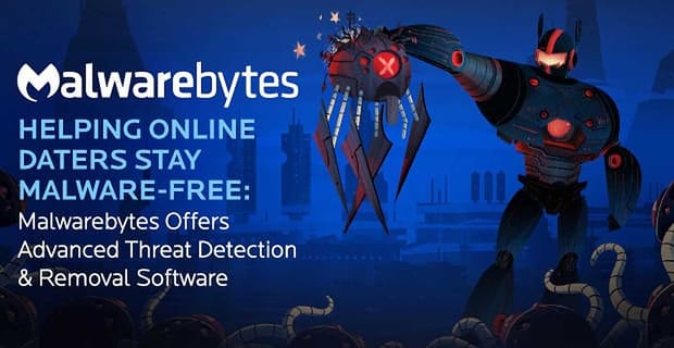 Malwarebytes Helps Online Daters Stay Malware Free With Advanced Software