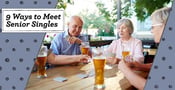 9 Ways to Meet Senior Singles
