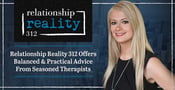 Relationship Reality 312 Offers Balanced &amp; Practical Advice From Seasoned Therapists