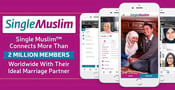 Single Muslim™ Connects More Than 2 Million Members Worldwide With Their Ideal Marriage Partner