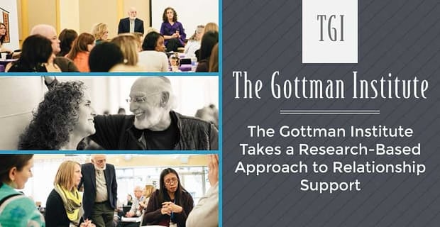 The Gottman Institute Takes A Research Based Approach To Relationship Support