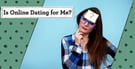 Is Online Dating for Me? 5 Ways to Decide