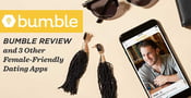 Bumble Review &amp; 3 Other Female-Friendly Dating Apps