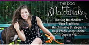 The Dog Matchmaker™ Uses Traditional Matchmaking Strategies to Help People Adopt Shelter Dogs in NYC