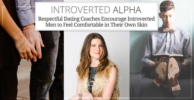 Introverted Alpha Dating Coaches Encourage Shy Men To Feel Comfortable Being Themselves