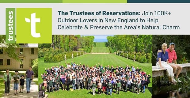 The Trustees Of Reservations Helps People Connect To Celebrate New Englands Natural Beauty