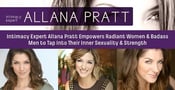 Intimacy Expert Allana Pratt Empowers Radiant Women &amp; Badass Men to Tap Into Their Inner Sexuality &amp; Strength
