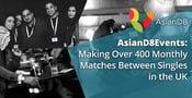 AsianD8Events Kick-Starts Conversations &amp; Makes Over 400 Monthly Matches Between Singles in the UK
