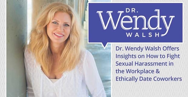 Dr Wendy Walsh Offers Insights On How To Fight Sexual Harassment In The Workplace