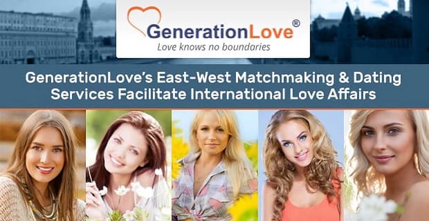 Generation Love East West Matchmaking Services Facilitate International Love Affairs