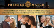 Premier Match™ Provides Hands-on Matchmaking &amp; Online Dating Assistance for Upscale Professional Singles