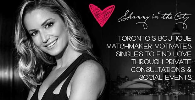 Shanny In The City Toronto Boutique Matchmaker Motivates Singles To Find Love