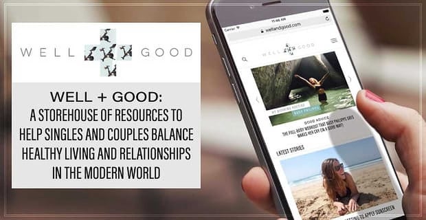 Well And Good Helps Singles And Couples Balance Healthy Living And Relationships