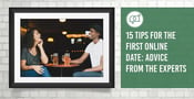 15 Tips for the First Online Date (Advice From the Experts)