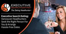 Executive Search Dating: Vancouver Headhunters Seek the Right Person For You &amp; Arrange Hassle-Free Dates