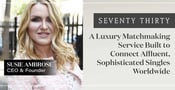 Seventy Thirty: A Luxury Matchmaking Service Built to Connect Affluent, Sophisticated Singles Worldwide