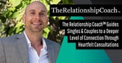The Relationship Coach™ Guides Singles &#038; Couples to a Deeper Level of Connection Through Heartfelt Consultations