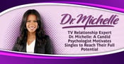 TV Relationship Expert Dr. Michelle: A Candid Psychologist Motivates Singles to Reach Their Full Potential